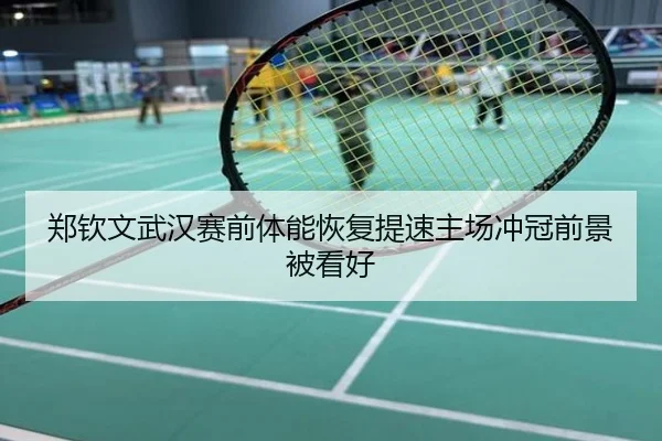 郑钦文武汉赛前体能恢复提速主场冲冠前景被看好